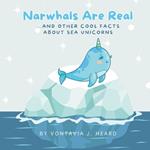 Narwhals Are Real: And Other Cool Facts About Sea Unicorns
