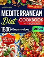 Mediterranean Diet Cookbook for Beginners: Simple Steps to a Healthier Life - 1800 Days Quick and Tasty Recipes. Includes a 60-Day Meal Plan.