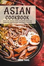Asian Cookbook: Master Asian Home Cooking with 60 Essential Recipes for Traditional Flavors