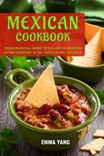 Mexican Cookbook: Your Essential Guide To The Art Of Mexican Home Cooking In 50 Traditional Recipes