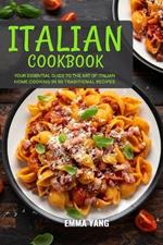 Italian Cookbook: Your Essential Guide To The Art Of Italian Home Cooking In 50 Traditional Recipes