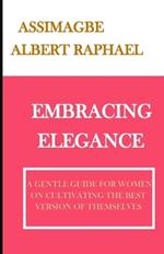 Embracing Elegance: A Gentle Guide for Women on Cultivating the Best Version of Themselves