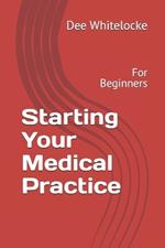 Starting Your Medical Practice: For Beginners