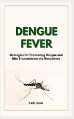 Dengue Fever: Strategies for Preventing Dengue and Bite Transmission via Mosquitoes