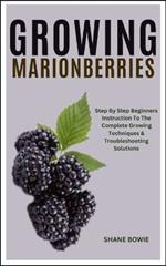 Growing Marionberries: Step By Step Beginners Instruction To The Complete Growing Techniques & Troubleshooting Solutions