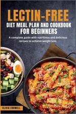 Lectin-Free Diet Meal Plan and Cookbook for Beginners: A complete guide with nutritious and delicious recipes to achieve weight loss.