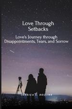 Love Through Setbacks: Love's Journey Through Disappointments, Tears and Sorrow