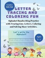 Letter Tracing and Coloring Fun: Alphabet Handwriting Practice with Tracing Line, Tracing Letters, Coloring and Solving Maze Activities for ages 3 - 5