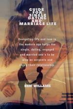 Guide for Single Dating and Marriage Life: Navigating life and love in the modern age helps the single, dating, engaged and married one's to be wise as serpents and enjoy their relationship.