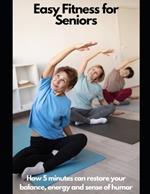 Fitness For Seniors: How 5 minutes Can Restore Your Balance, Energy, and Sense of Humor