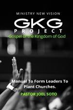 GKG Project Gospel of the Kingdom of God: Manual to form leaders to plant churches