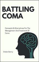Battling Coma: Concepts & Alternatives For The Management And Treatment Of Coma