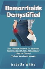 Hemorrhoids Demystified: Your Ultimate Resource for Managing Hemorrhoids with Home Remedies and Lifestyle Changes Things You Must Know