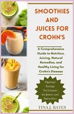 Smoothies and Juices for Crohn's: A Comprehensive Guide to Nutrition, Juicing, Natural Remedies, and Healthy Living for Crohn's Disease