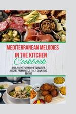 Mediterranean Melodies in the Kitchen Cookbook: A Culinary Symphony of Flavorful Recipes from Greece, Italy, Spain, and Beyond