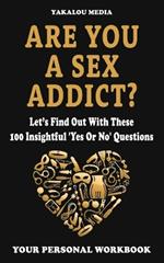 Are You A Sex Addict?: Let's Find Out With These 100 Insightful 'yes Or No' Questions