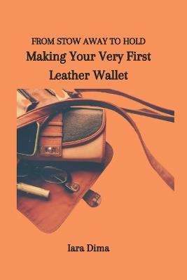From Stow Away to Hold: Making Your Very First Leather Wallet - Iara Dima - cover