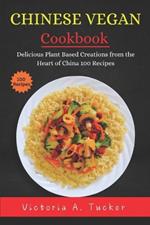 Chinese Vegan Cookbook: Delicious Plant-Based Creations from the Heart of China 100 Recipes