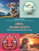 Animal Drawing Secrets: 300 Fun and Simple Illustrations for Kids