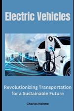 Electric Vehicles: Revolutionizing Transportation for a Sustainable Future