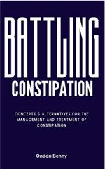 Battling Constipation: Concepts & Alternatives For The Management And Treatment Of Constipation