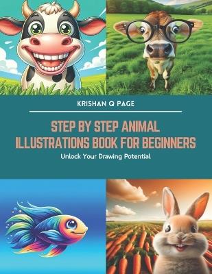 Step by Step Animal Illustrations Book for Beginners: Unlock Your Drawing Potential - Krishan Q Page - cover