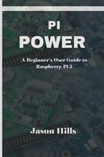 Pi Power: A Beginner's User Guide to Raspberry Pi 5