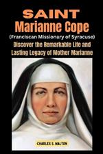 Saint Marianne Cope (Franciscan Missionary of Syracuse): Discover the Remarkable Life and Lasting Legacy of Mother Marianne