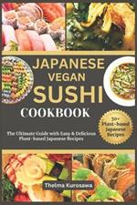 Japanese Vegan Sushi Cookbook: The Ultimate Guide with Easy & Delicious Plant-based Japanese Recipes