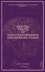 The Ten Traits of High Performance Engineering Teams: Strategies and Insights for High Performance Engineering