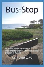Bus-Stop: An 8 Week Spiritual Reflection Experience for Women Growing Weary in a Season of Waiting