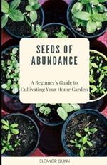 Seeds of Abundance: A Beginner's Guide to Cultivating Your Home Garden