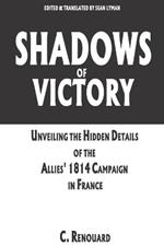 Shadows of Victory: Unveiling the Hidden Details of the Allies' 1814 Campaign in France