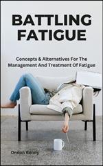 Battling Fatigue: Concepts & Alternatives For The Management And Treatment Of Fatigue