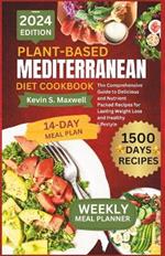 Plant-Based Mediterranean Diet Cookbook: The Comprehensive Guide to Delicious and Nutrient Packed Recipes for Lasting Weight Loss and Healthy Lifestyle