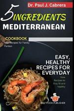 5 ingredients Mediterranean: Easy, Healthy, low-carb, fast and flavorful Mediterranean food