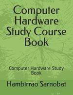 Computer Hardware Study Course Book: Computer Hardware Study Book