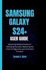 Samsung Galaxy S24+ User Guide: Mastering Mobile Excellence