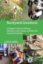 Backyard Livestock: A Prepper's Guide to Raising Chickens, Goats, Sheep, and More for Food and Fertilizer