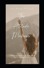 The Attitude Makeover: Embracing Life with an Open Heart and Courageous Spirit