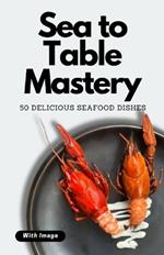Sea to Table Mastery: 50 Delicious Seafood Dishes (With Image)
