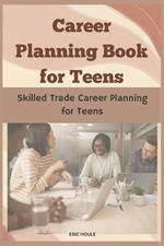 Career Planning Book for Teens: Skilled Trade Career Planning for Teens
