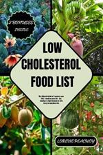 Low-Cholesterol Food List: The Ultimate Guide to Transform your Diet, Transform your Life - Say Goodbye to High Cholesterol with Every Scrumptious Bite