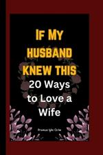 If My husband knew this: 20 Ways to Love a Wife