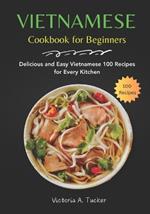 Vietnamese Cookbook for Beginners: Delicious and Easy Vietnamese 100 Recipes for Every Kitchen