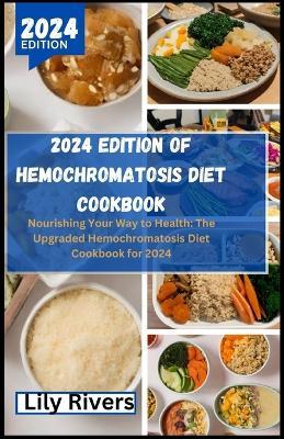 2024 Edition of Hemochromatosis Diet Cookbook: Nourishing Your Way to Health: The Upgraded Hemochromatosis Diet Cookbook for 2024 - Lily Rivers - cover