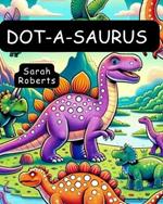 Dot-a-Saurus: A Dot Marker Dinosaur Odyssey for Kids & Young Paleontologists with 54 Mesmerizing Rare Dinosaurs: Unleashing Creativity with Dinosaurs: Bringing Prehistoric Giants to Life in a Kid-Friendly Coloring Educational Journey
