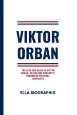Viktor Orban: The Rise and Reign of Viktor Orbán: Navigating Hungary's Turbulent Political Landscape