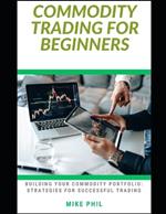 Commodity Trading for Beginners: Building a Successful Portfolio: Strategies for Successful Trading of Derivatives Products