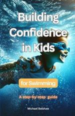 Building Confidence in Kids for Swimming: A Step-by-Step Guide